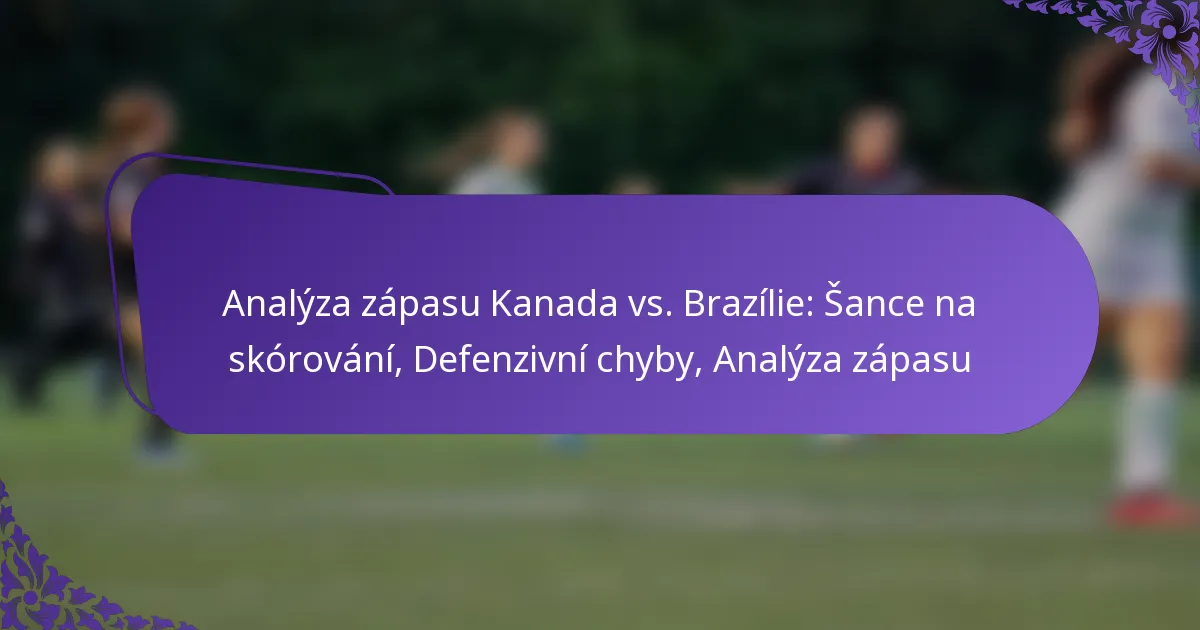 featured-image-analyza-zapasu-kanada-vs.-brazilie-sance-na-skorovani-defenzivni-chyby-analyza-zapasu
