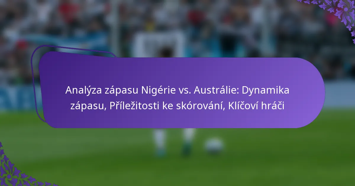 featured-image-analyza-zapasu-nigerie-vs.-australie-dynamika-zapasu-prilezitosti-ke-skorovani-klicovi-hraci