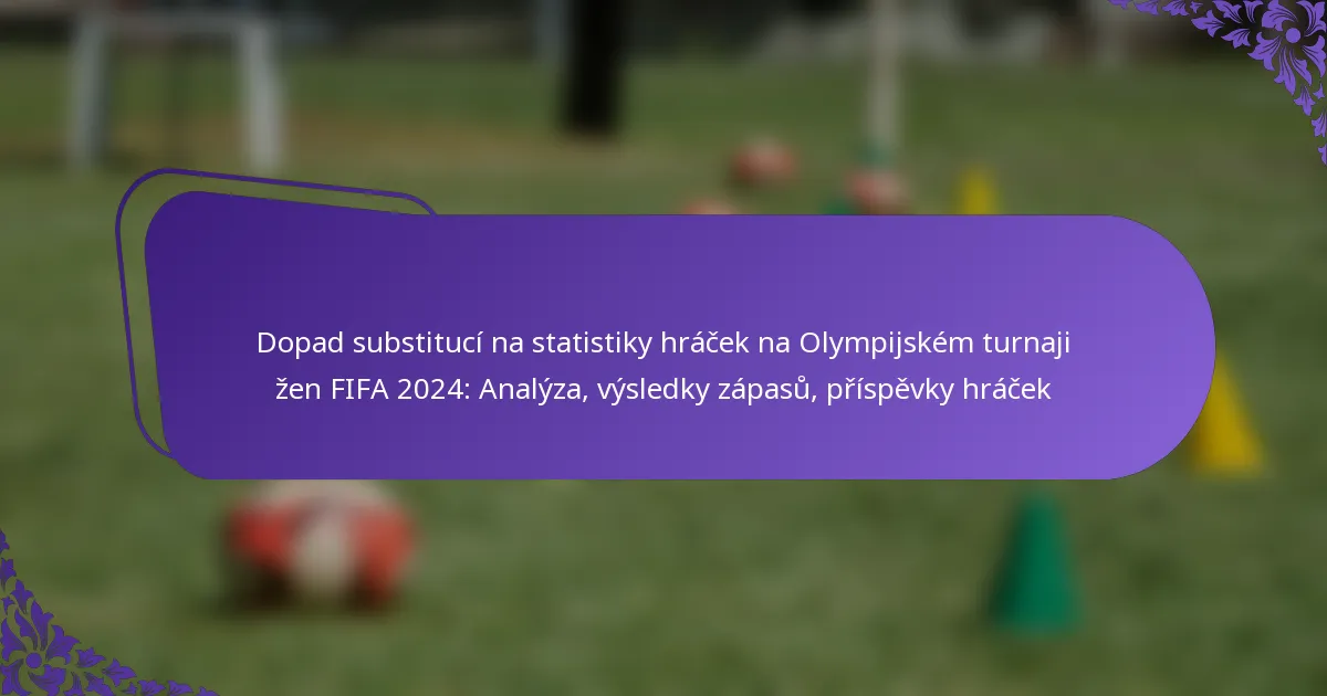 featured-image-dopad-substituci-na-statistiky-hracek-na-olympijskem-turnaji-zen-fifa-224-analyza-vysledky-zapasu-prispevky-hracek