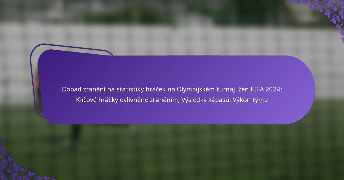 featured-image-dopad-zraneni-na-statistiky-hracek-na-olympijskem-turnaji-zen-fifa-224-klicove-hracky-ovlivnene-zranenim-vysledky-zapasu-vykon-tymu