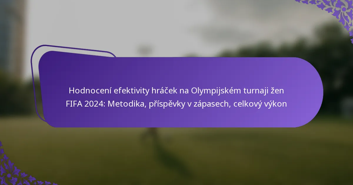 featured-image-hodnoceni-efektivity-hracek-na-olympijskem-turnaji-zen-fifa-224-metodika-prispevky-v-zapasech-celkovy-vykon