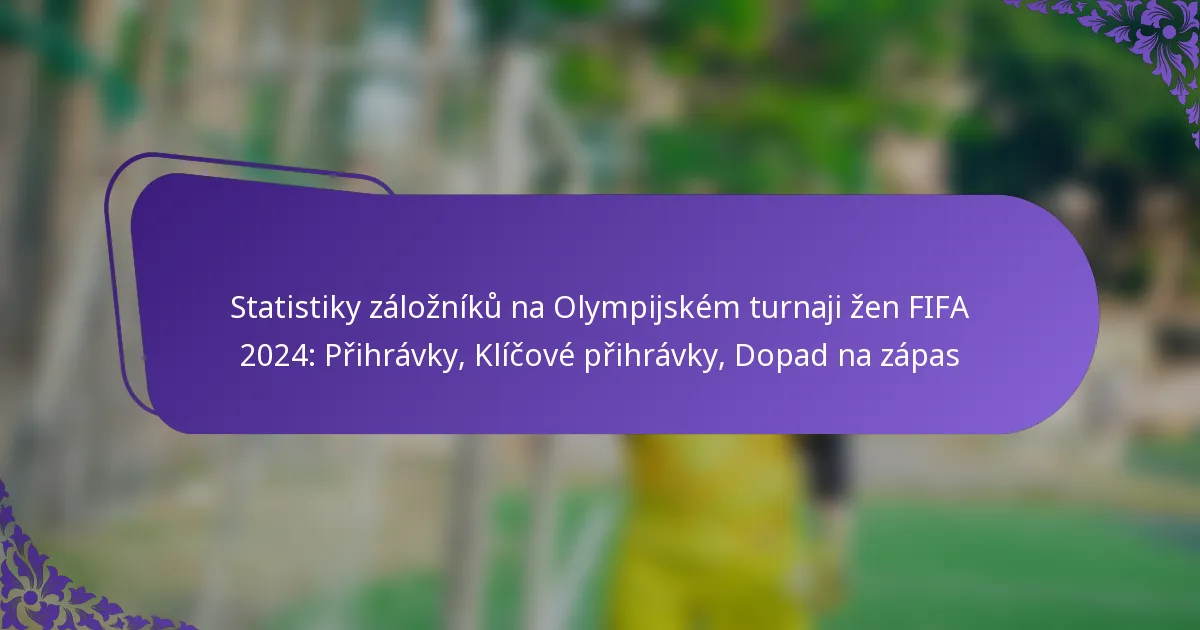 featured-image-statistiky-zalozniku-na-olympijskem-turnaji-zen-fifa-224-prihravky-klicove-prihravky-dopad-na-zapas