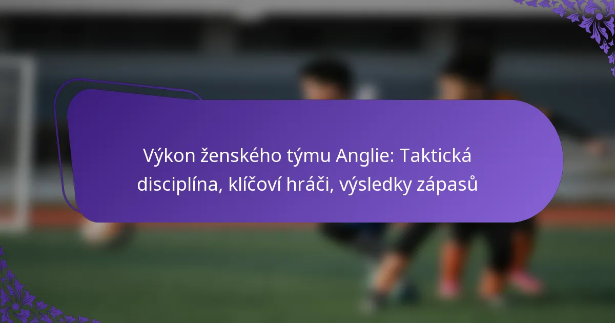 featured-image-vykon-zenskeho-tymu-anglie-takticka-disciplina-klicovi-hraci-vysledky-zapasu