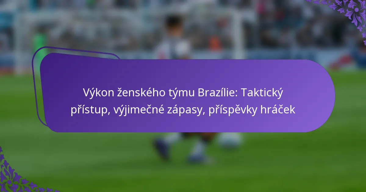 featured-image-vykon-zenskeho-tymu-brazilie-takticky-pristup-vyjimecne-zapasy-prispevky-hracek