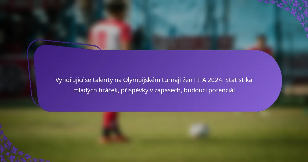 featured-image-vynorujici-se-talenty-na-olympijskem-turnaji-zen-fifa-224-statistika-mladych-hracek-prispevky-v-zapasech-budouci-potencial