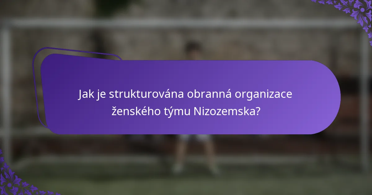 Jak je strukturována obranná organizace ženského týmu Nizozemska?
