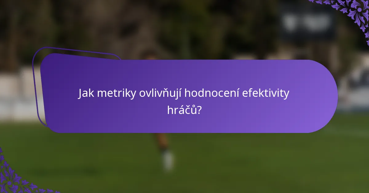 Jak metriky ovlivňují hodnocení efektivity hráčů?