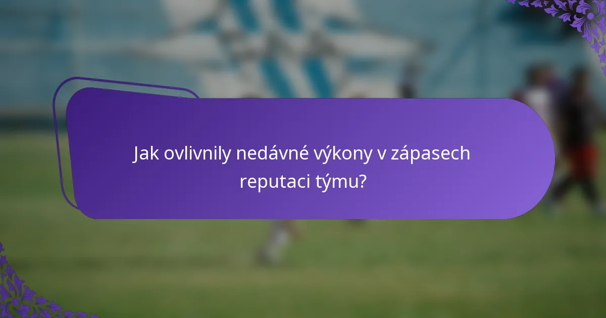 Jak ovlivnily nedávné výkony v zápasech reputaci týmu?