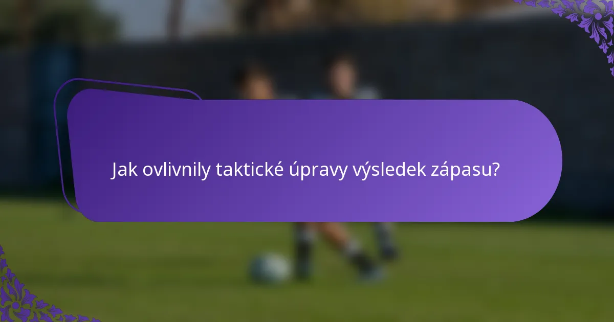 Jak ovlivnily taktické úpravy výsledek zápasu?