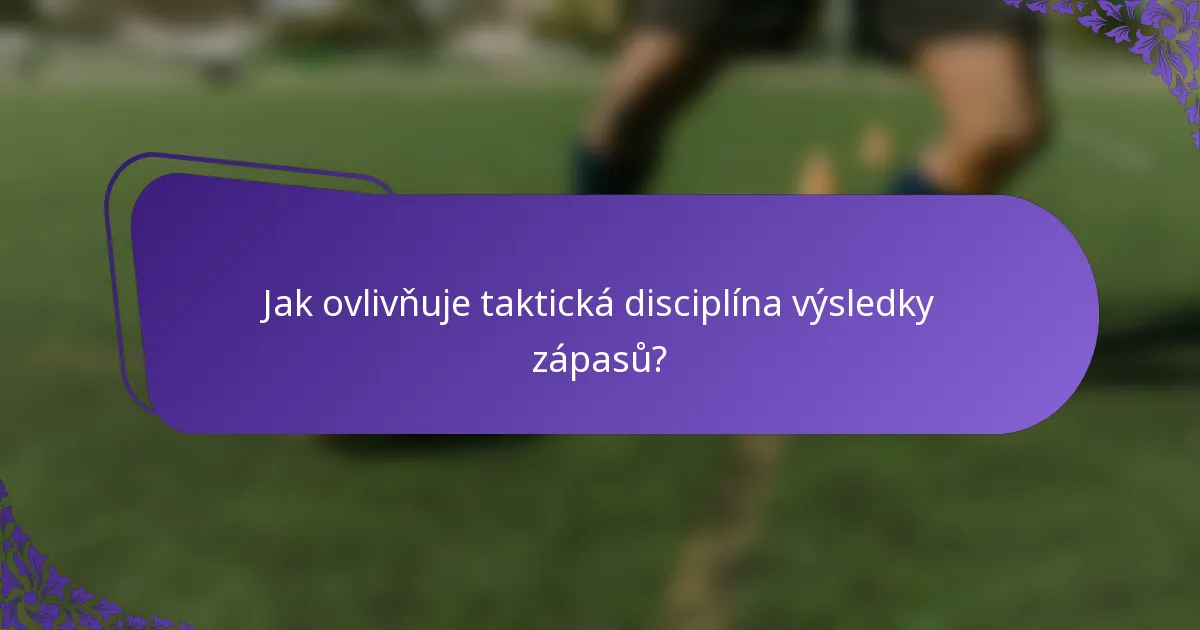 Jak ovlivňuje taktická disciplína výsledky zápasů?