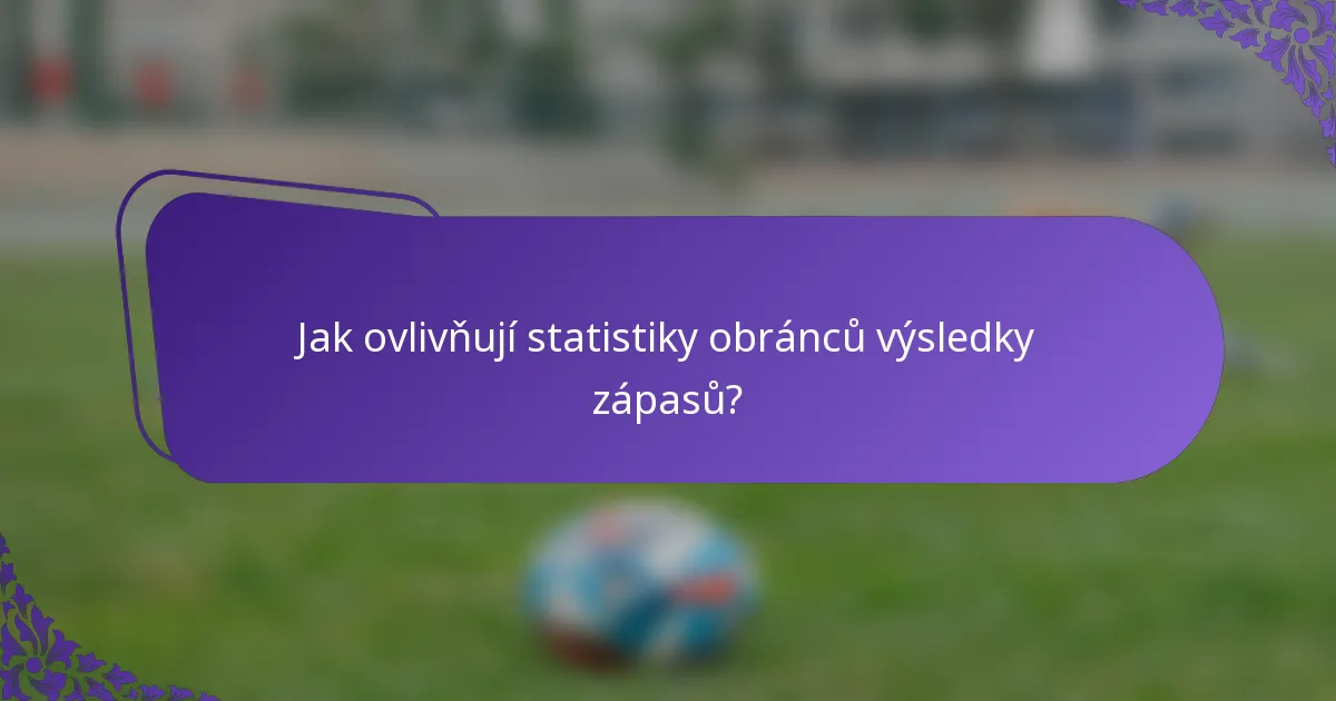 Jak ovlivňují statistiky obránců výsledky zápasů?