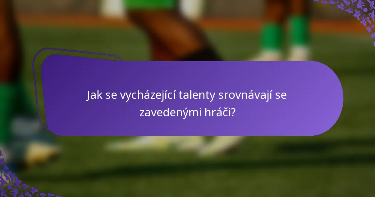 Jak se vycházející talenty srovnávají se zavedenými hráči?