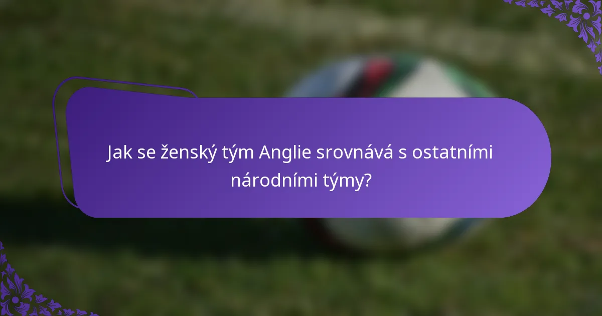 Jak se ženský tým Anglie srovnává s ostatními národními týmy?
