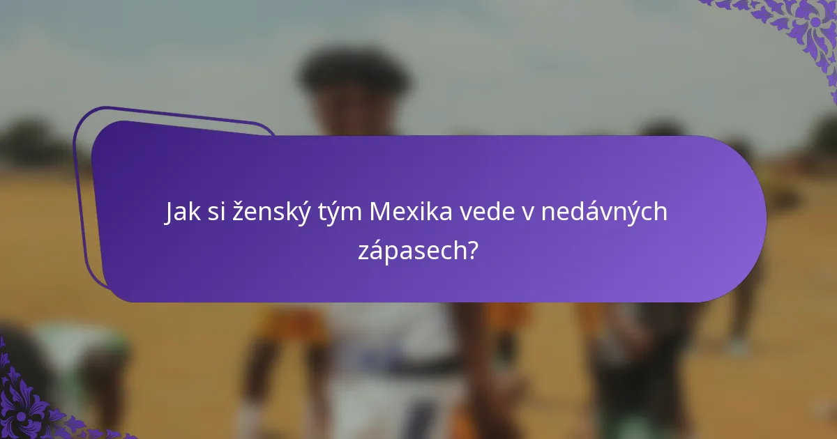 Jak si ženský tým Mexika vede v nedávných zápasech?