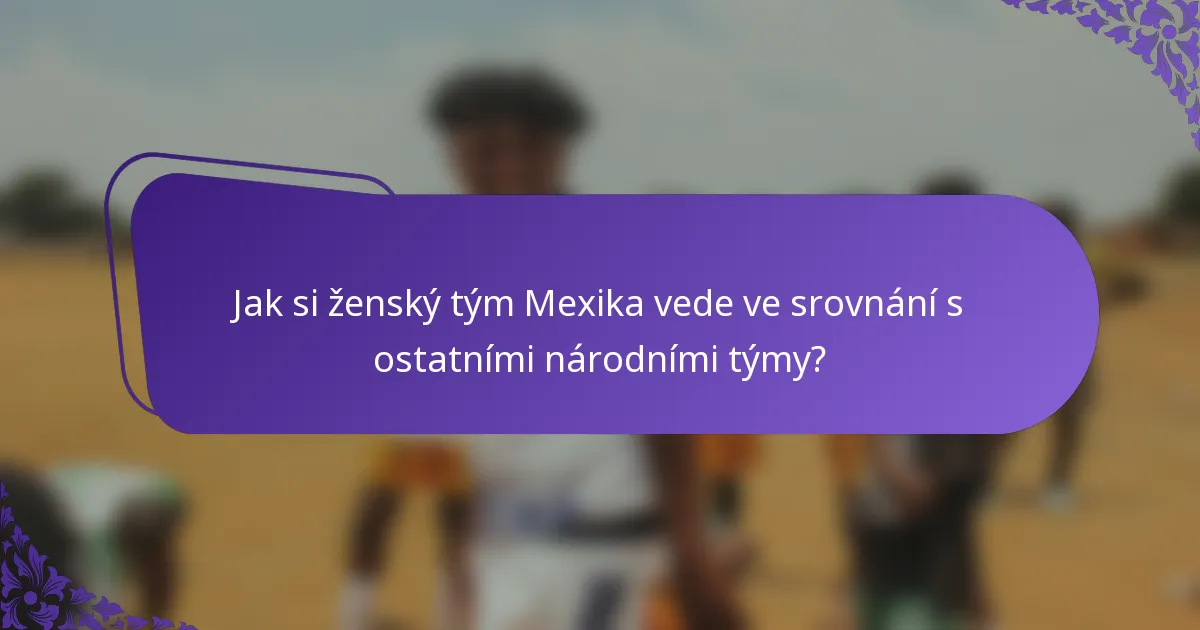 Jak si ženský tým Mexika vede ve srovnání s ostatními národními týmy?
