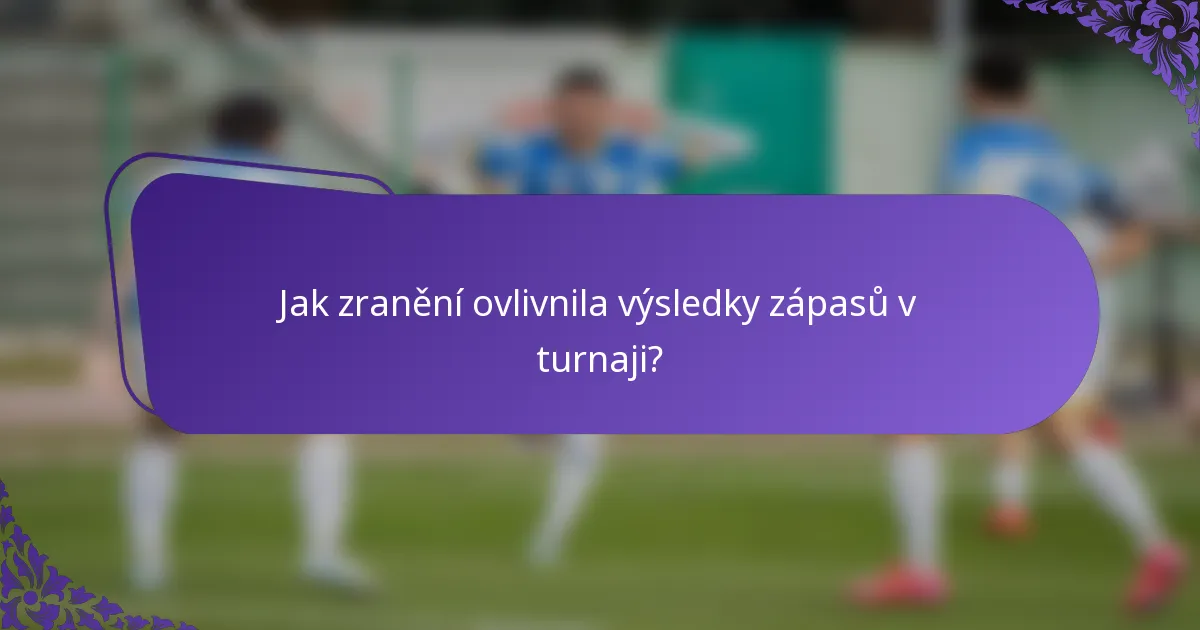 Jak zranění ovlivnila výsledky zápasů v turnaji?