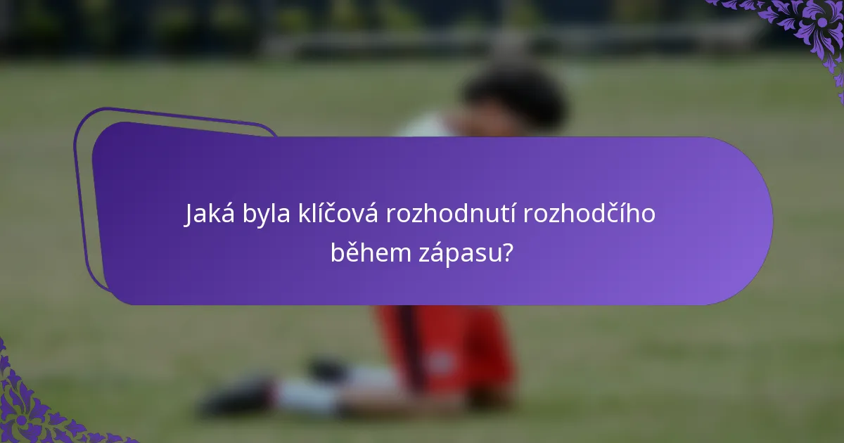 Jaká byla klíčová rozhodnutí rozhodčího během zápasu?