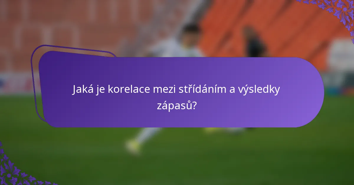 Jaká je korelace mezi střídáním a výsledky zápasů?