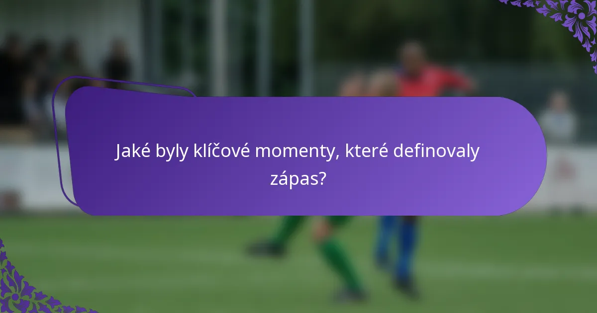 Jaké byly klíčové momenty, které definovaly zápas?