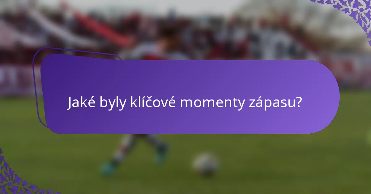 Jaké byly klíčové momenty zápasu?