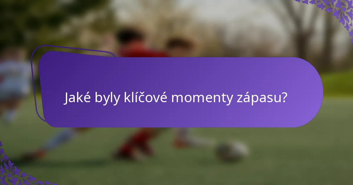Jaké byly klíčové momenty zápasu?