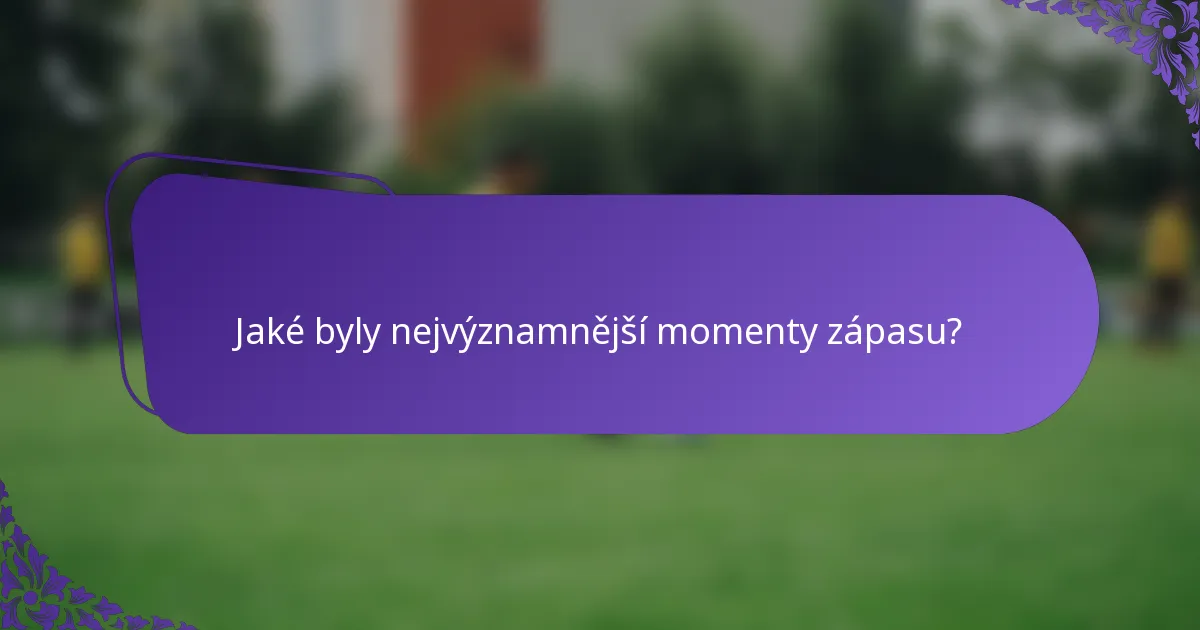 Jaké byly nejvýznamnější momenty zápasu?