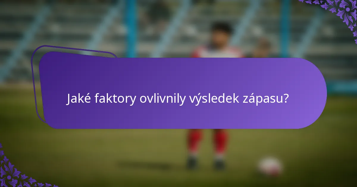 Jaké faktory ovlivnily výsledek zápasu?