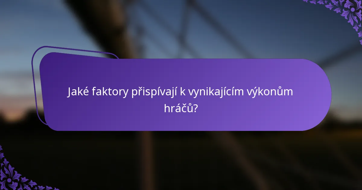 Jaké faktory přispívají k vynikajícím výkonům hráčů?