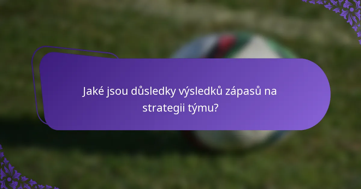 Jaké jsou důsledky výsledků zápasů na strategii týmu?