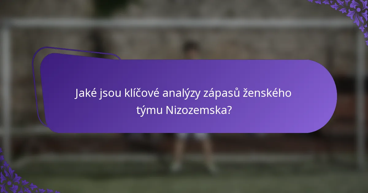 Jaké jsou klíčové analýzy zápasů ženského týmu Nizozemska?