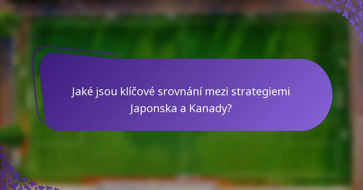 Jaké jsou klíčové srovnání mezi strategiemi Japonska a Kanady?