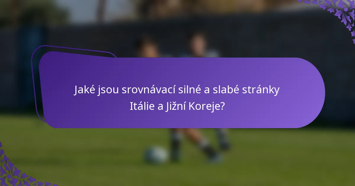 Jaké jsou srovnávací silné a slabé stránky Itálie a Jižní Koreje?