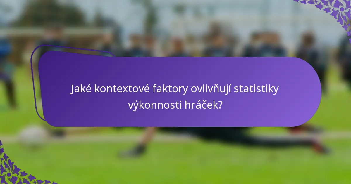 Jaké kontextové faktory ovlivňují statistiky výkonnosti hráček?