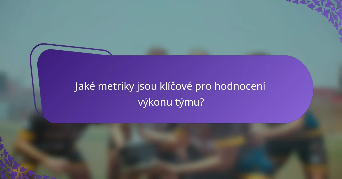 Jaké metriky jsou klíčové pro hodnocení výkonu týmu?
