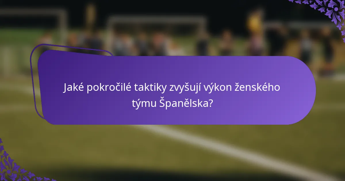 Jaké pokročilé taktiky zvyšují výkon ženského týmu Španělska?