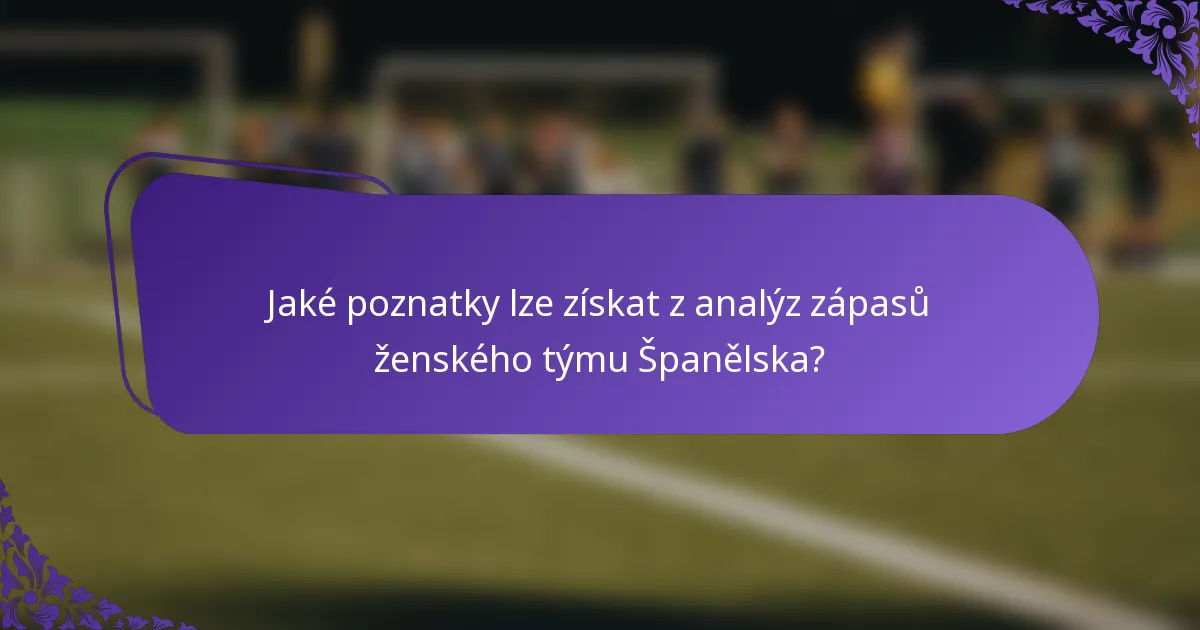 Jaké poznatky lze získat z analýz zápasů ženského týmu Španělska?