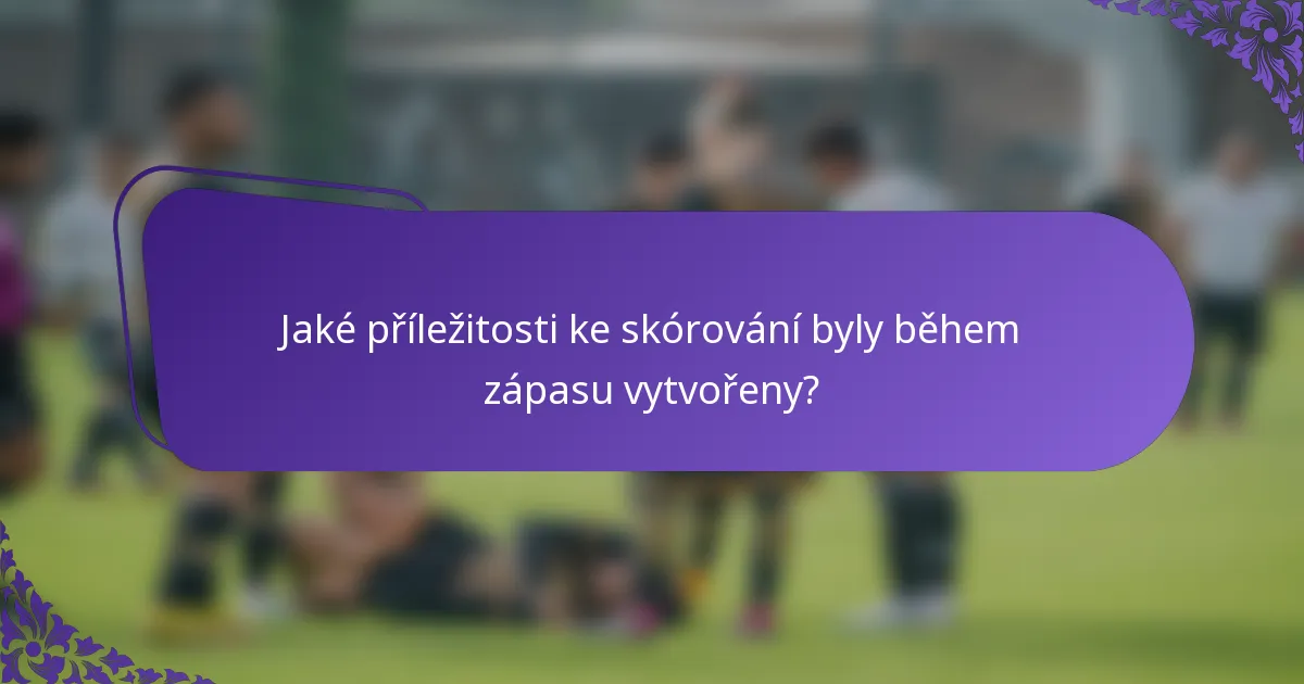 Jaké příležitosti ke skórování byly během zápasu vytvořeny?