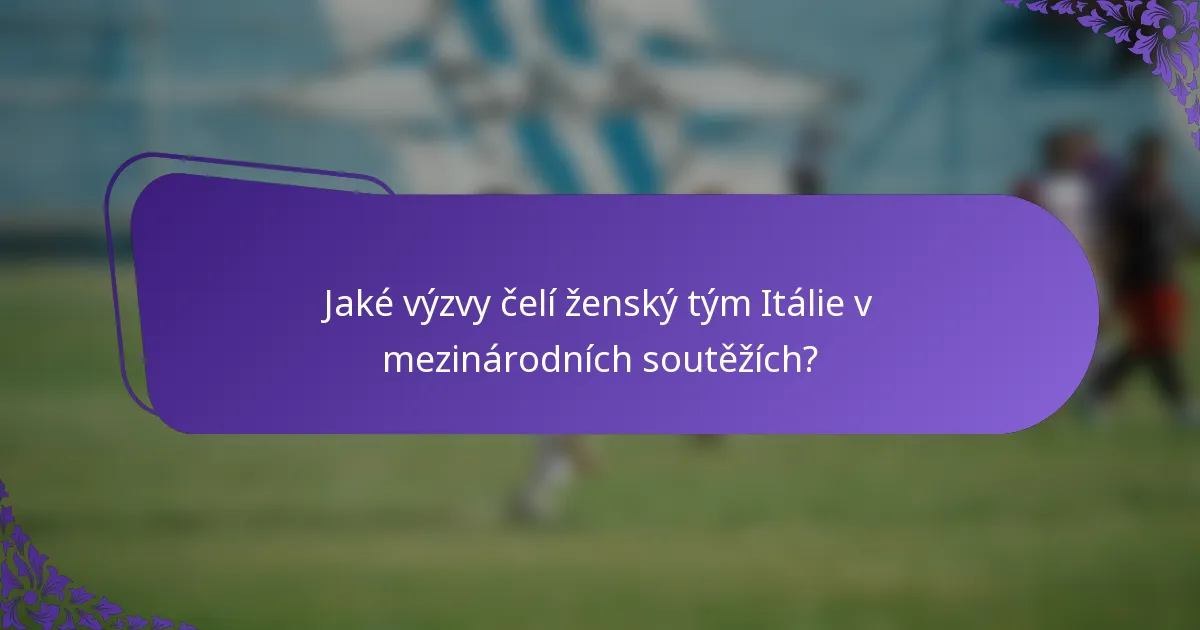 Jaké výzvy čelí ženský tým Itálie v mezinárodních soutěžích?