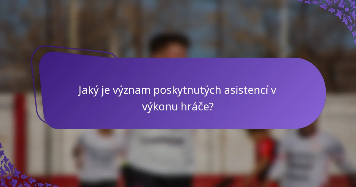 Jaký je význam poskytnutých asistencí v výkonu hráče?