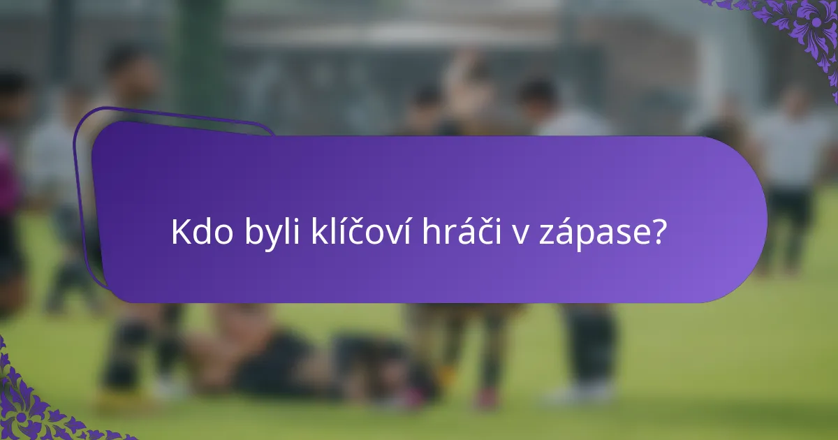 Kdo byli klíčoví hráči v zápase?