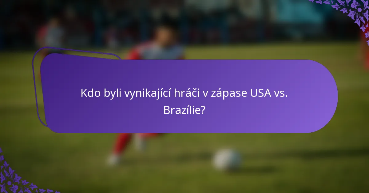 Kdo byli vynikající hráči v zápase USA vs. Brazílie?